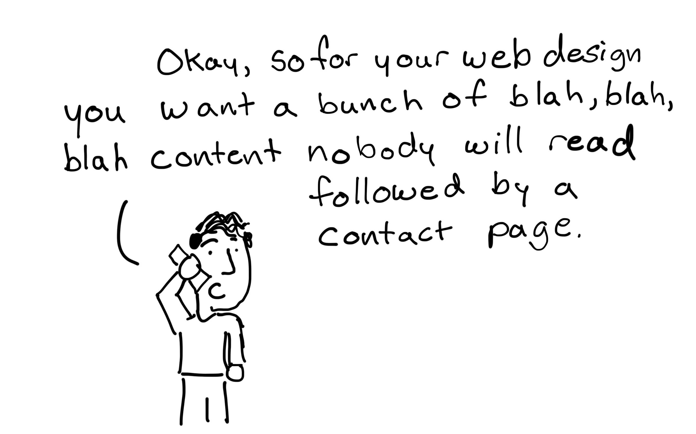 Okay, so for your web design you want a bunch of blah, blah, blah content followed by a contact page.