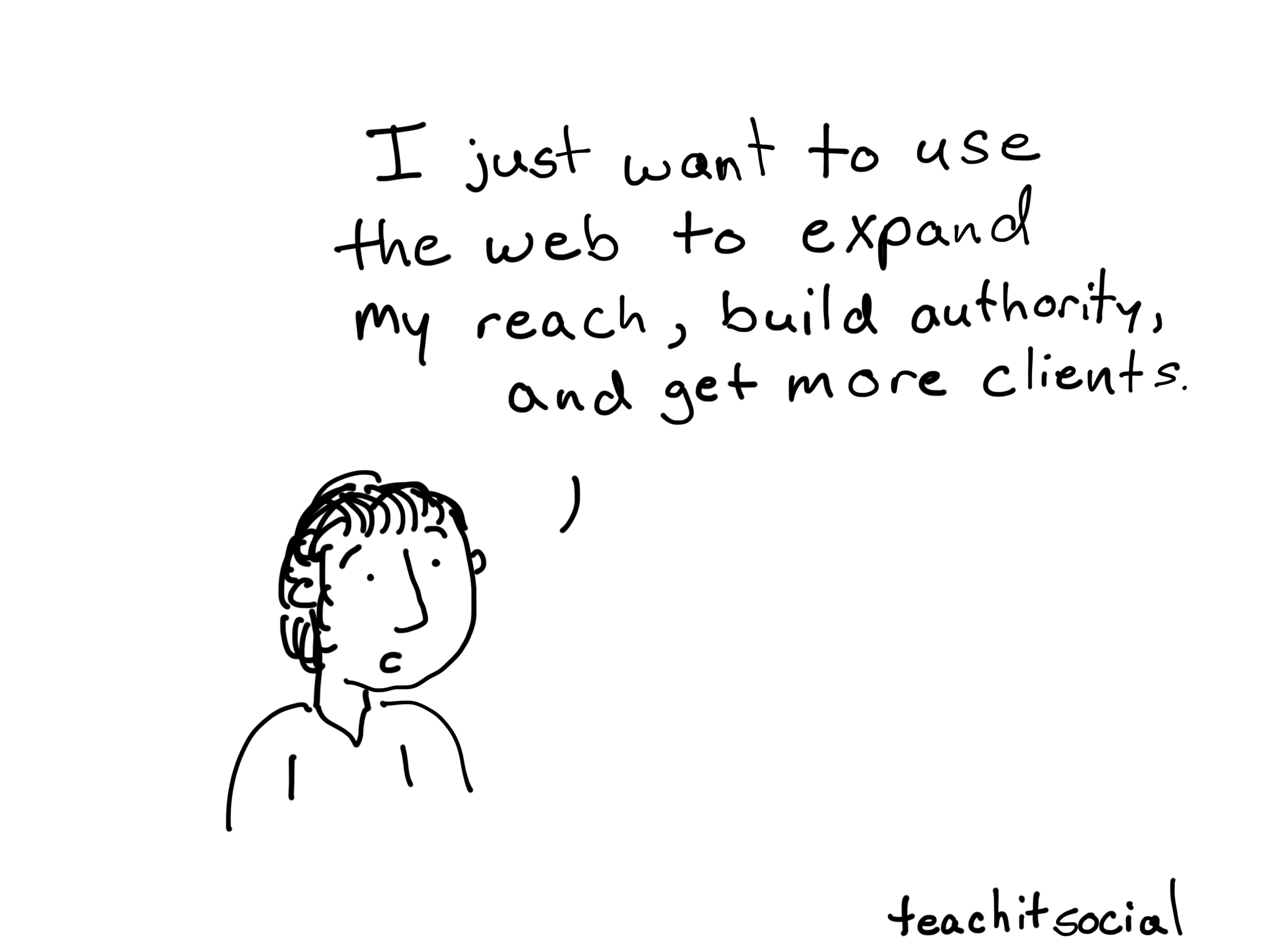 I just want to use the web to expand my reach, build authority, and get more clients.