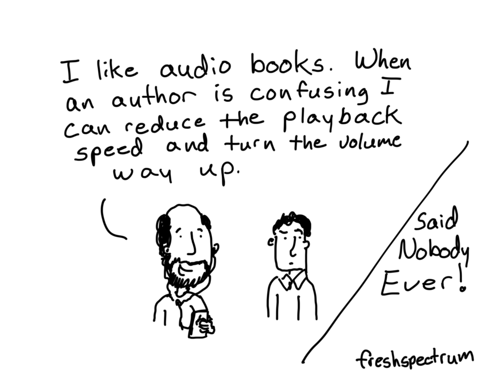 A cartoon with a fictional character expressing the need to slowdown the playback of an audio book, and turn it louder, when it gets confusing.  A person that isn't based in reality.