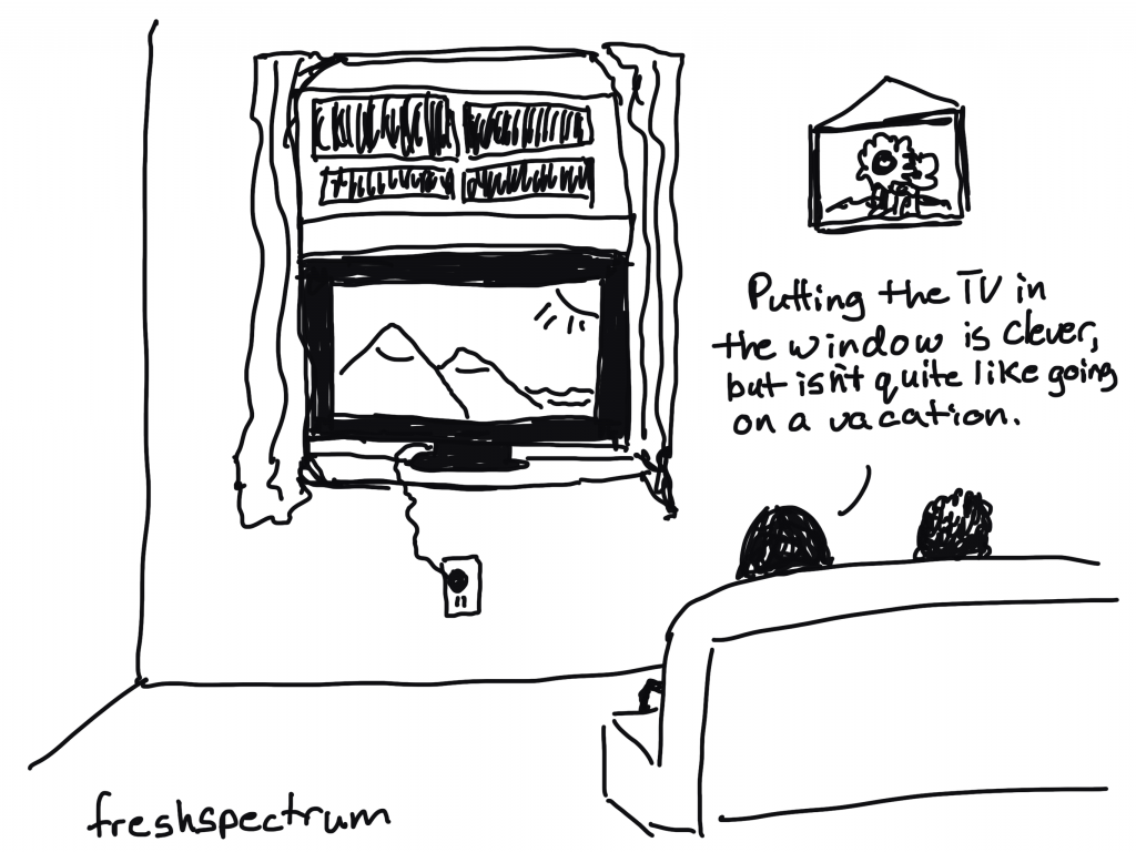 Freshspectrum Cartoon. "Putting the TV in the window is clever, but isn't quite like going on a vacation."
