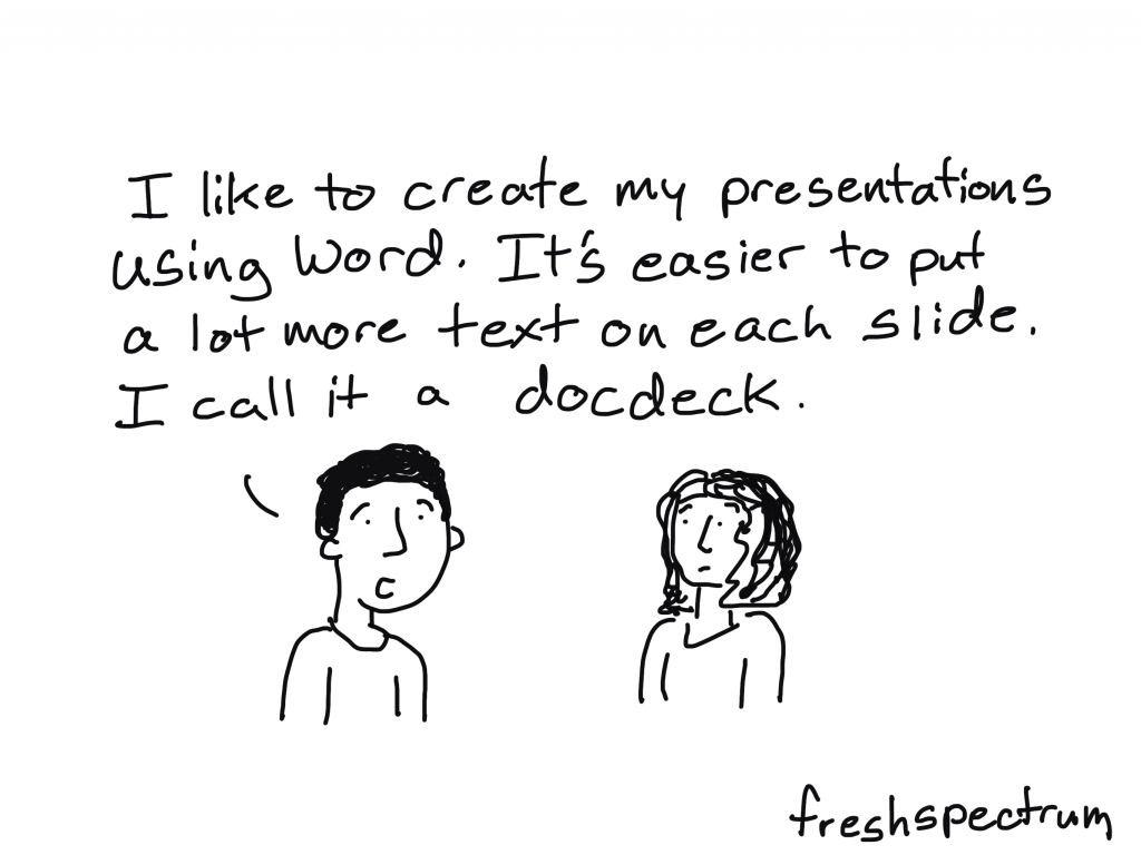 Freshspectrum cartoon by Chris Lysy.
"I like to create my presentations using Word. It's easier to put a lot more text on each slide. I call it a docdeck."