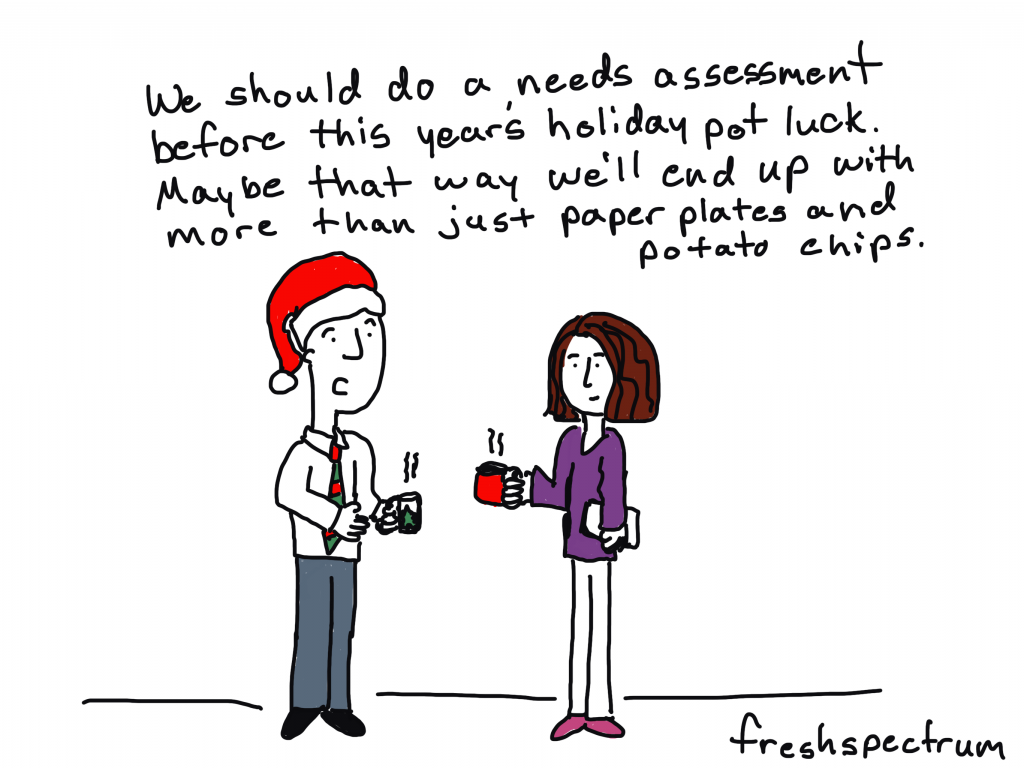 Freshspectrum cartoon by Chris Lysy.
"We should do a needs assessment before this year's holiday pot luck. Maybe that way we'll end up with more than just paper plates and potato chips."
