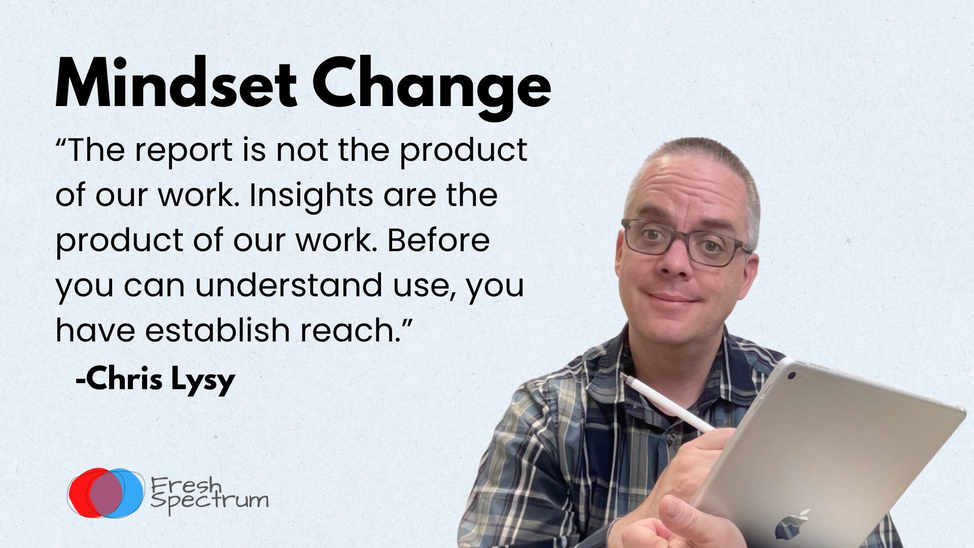 Theory of Use Flashcards - "The report is not the product of our work. Insights are the product of our work.  Before you can understand use, you have to establish reach." - Chris Lysy